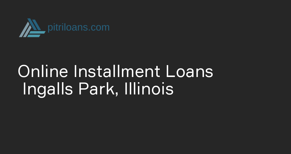 Online Installment Loans in Ingalls Park, Illinois