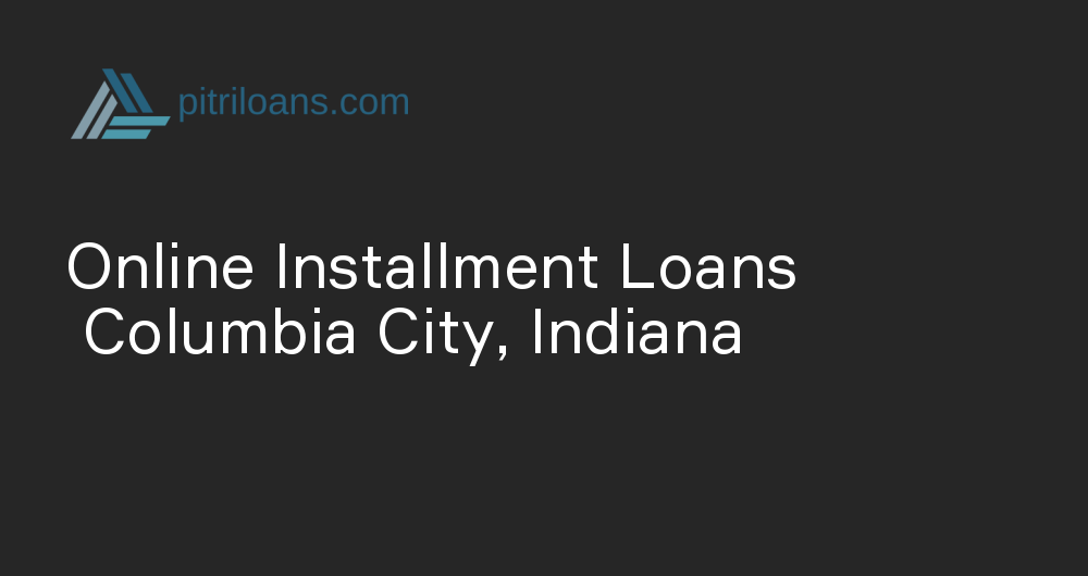 Online Installment Loans in Columbia City, Indiana