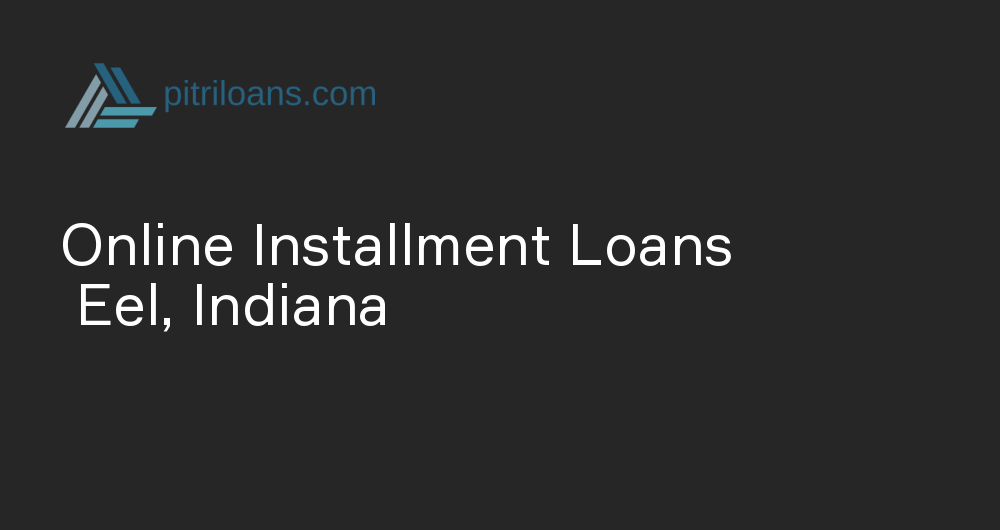 Online Installment Loans in Eel, Indiana