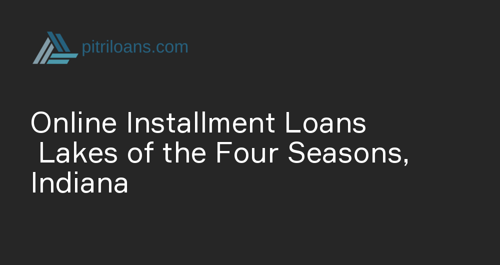 Online Installment Loans in Lakes of the Four Seasons, Indiana