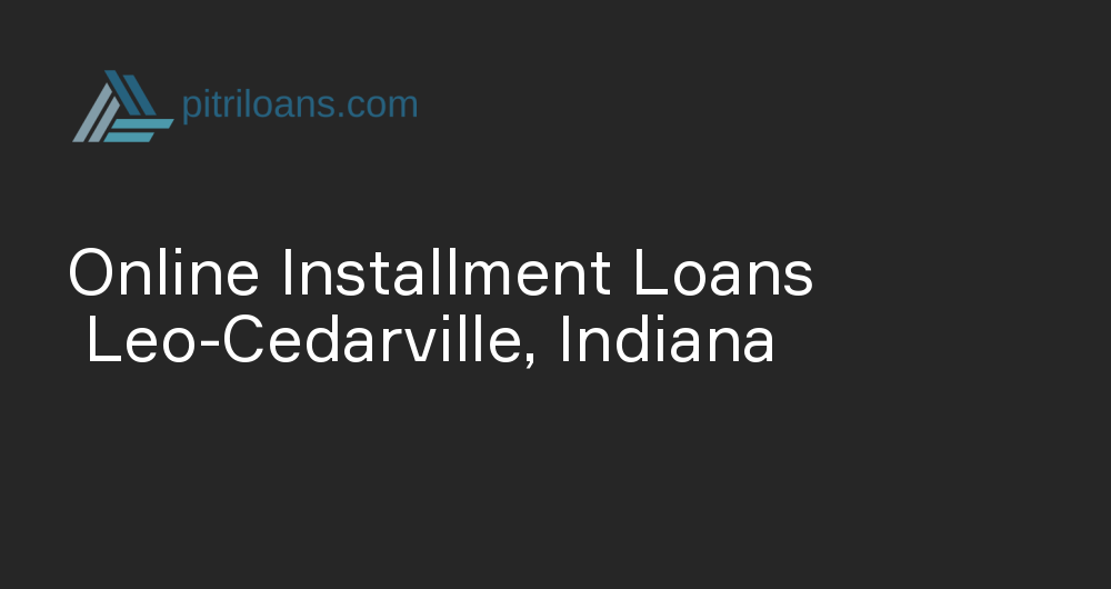 Online Installment Loans in Leo-Cedarville, Indiana