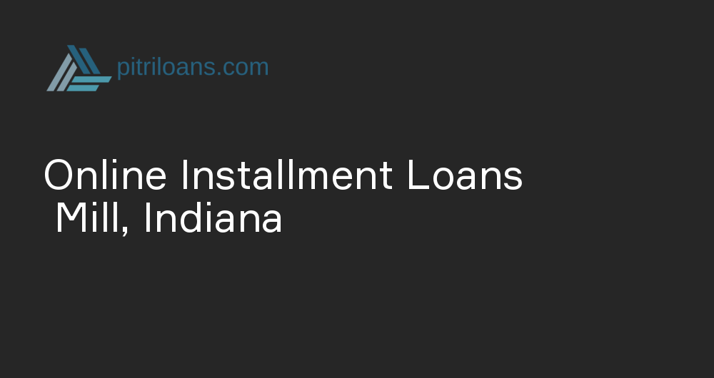 Online Installment Loans in Mill, Indiana