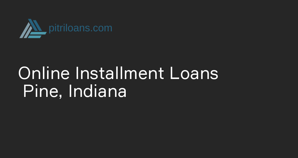 Online Installment Loans in Pine, Indiana