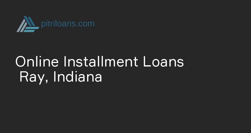 Online Installment Loans in Ray, Indiana