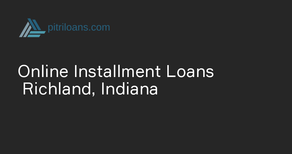 Online Installment Loans in Richland, Indiana