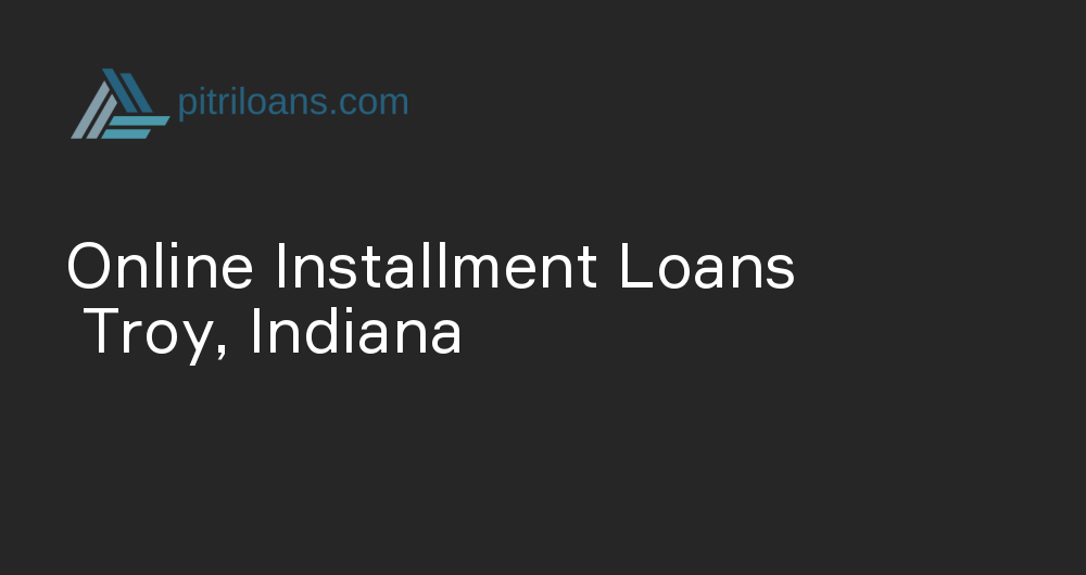 Online Installment Loans in Troy, Indiana