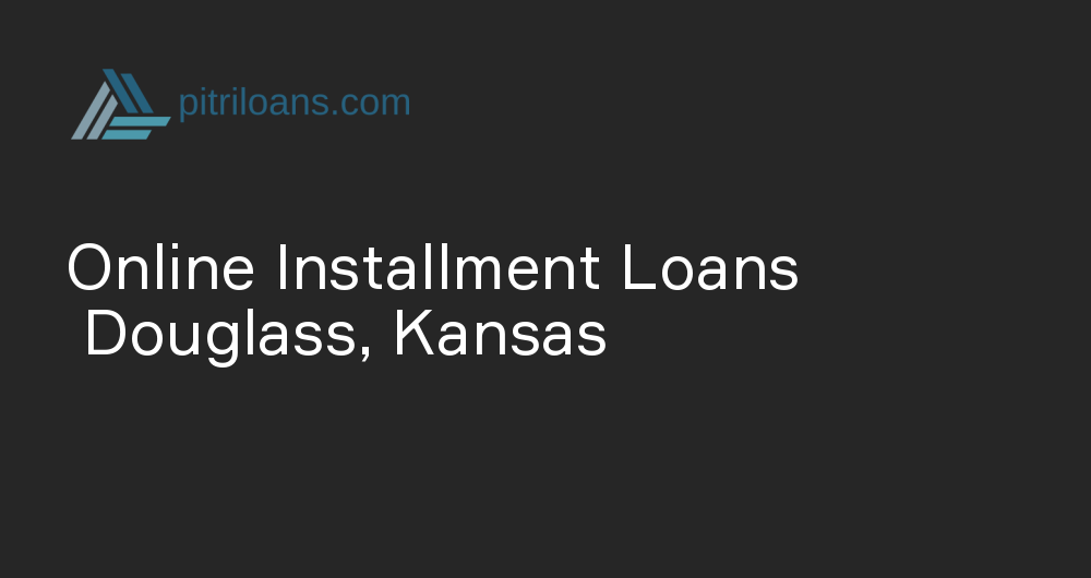 Online Installment Loans in Douglass, Kansas