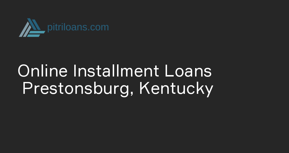 Online Installment Loans in Prestonsburg, Kentucky