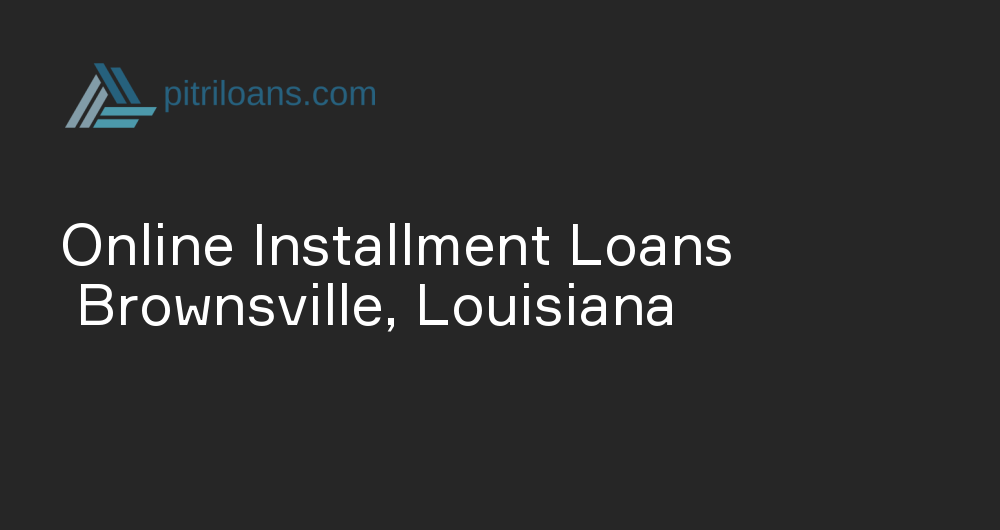 Online Installment Loans in Brownsville, Louisiana