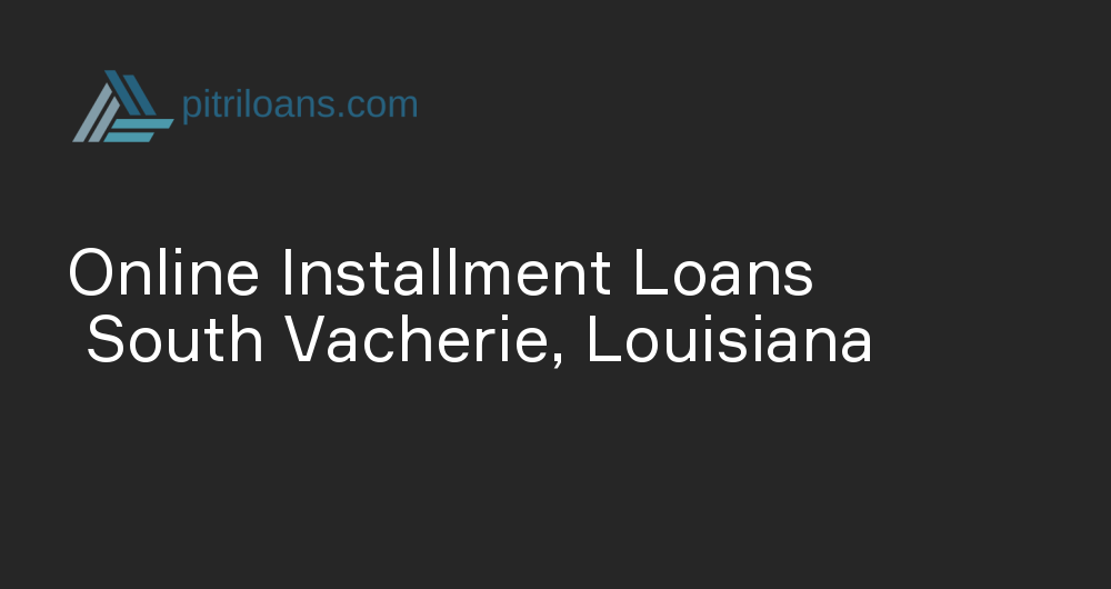 Online Installment Loans in South Vacherie, Louisiana