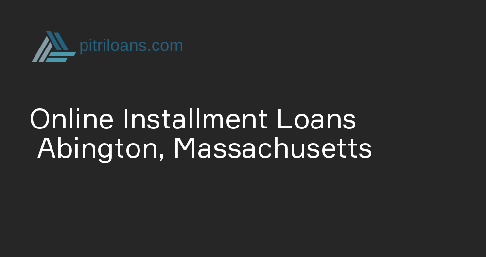 Online Installment Loans in Abington, Massachusetts