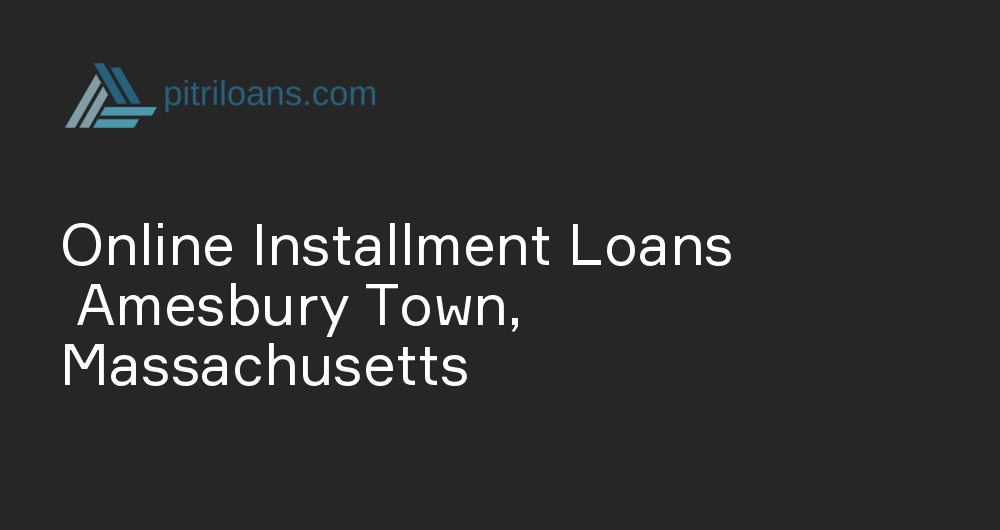 Online Installment Loans in Amesbury Town, Massachusetts