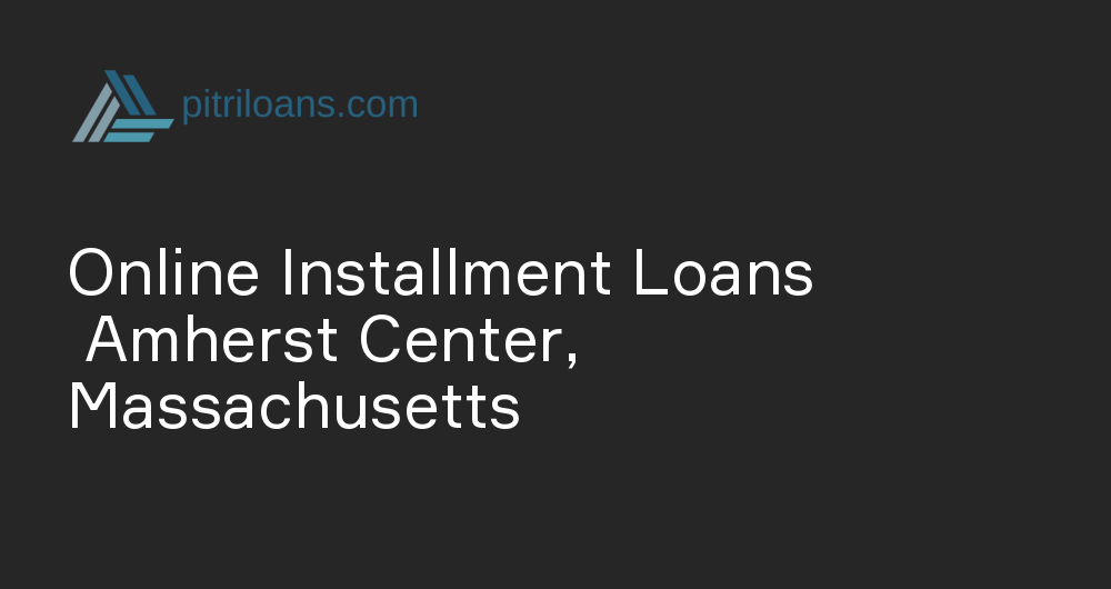 Online Installment Loans in Amherst Center, Massachusetts