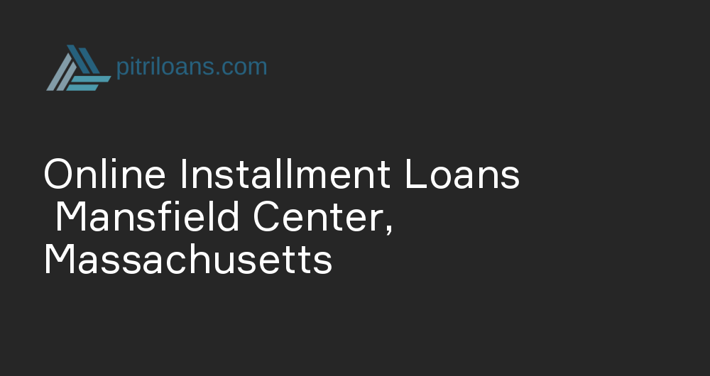 Online Installment Loans in Mansfield Center, Massachusetts