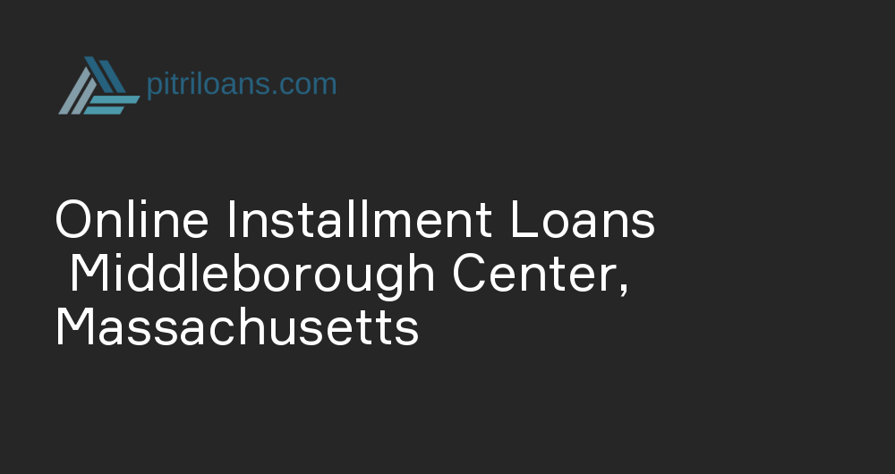 Online Installment Loans in Middleborough Center, Massachusetts