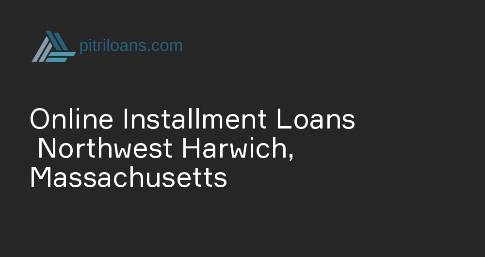 Online Installment Loans in Northwest Harwich, Massachusetts