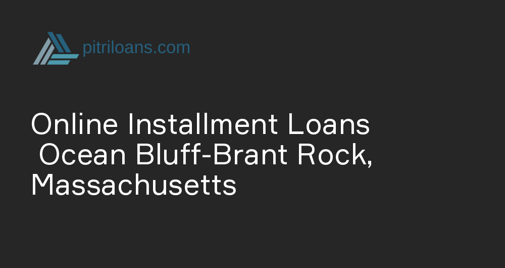 Online Installment Loans in Ocean Bluff-Brant Rock, Massachusetts