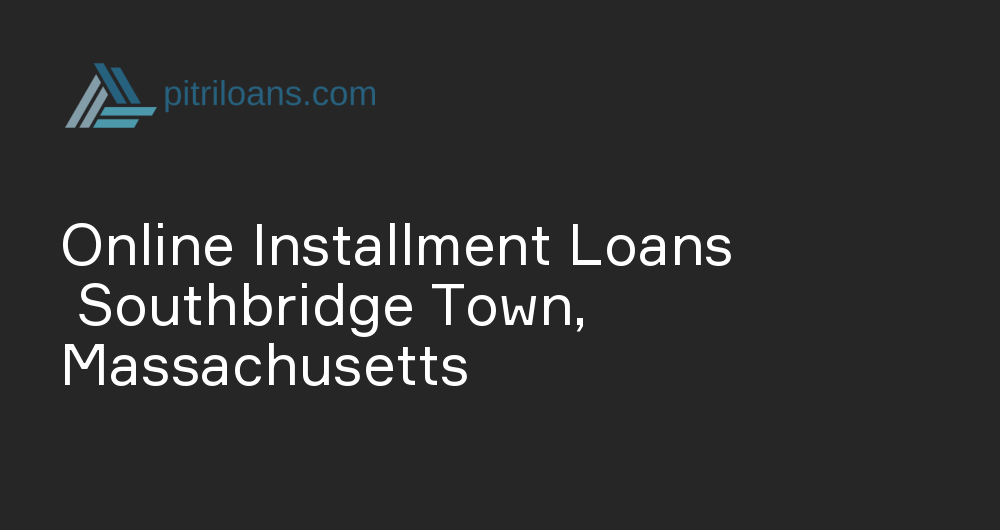 Online Installment Loans in Southbridge Town, Massachusetts