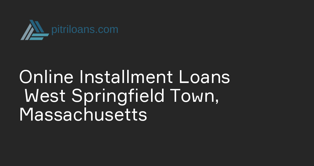 Online Installment Loans in West Springfield Town, Massachusetts