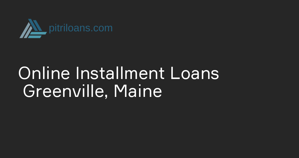 Online Installment Loans in Greenville, Maine