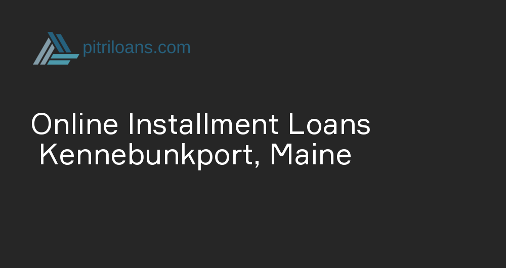 Online Installment Loans in Kennebunkport, Maine