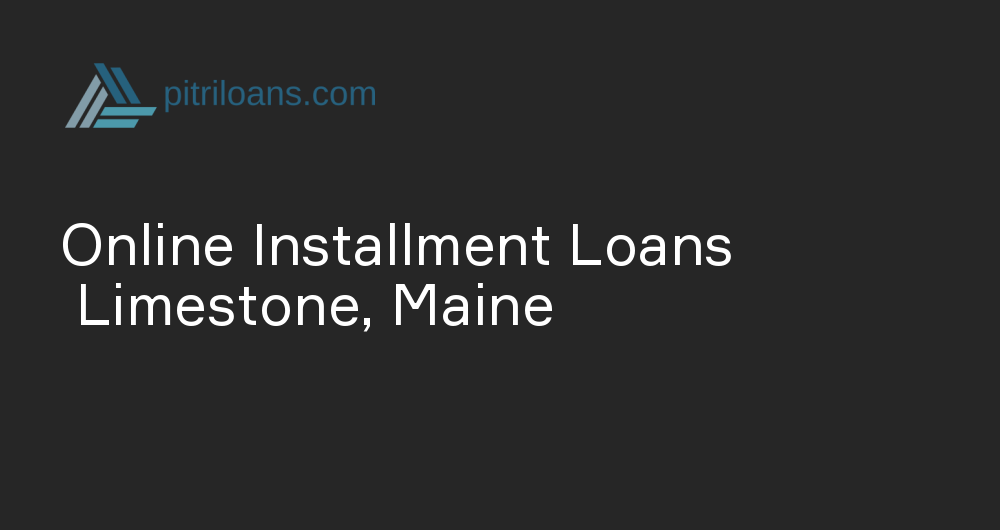 Online Installment Loans in Limestone, Maine