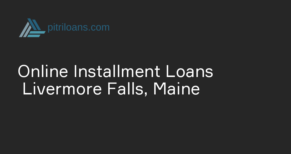 Online Installment Loans in Livermore Falls, Maine