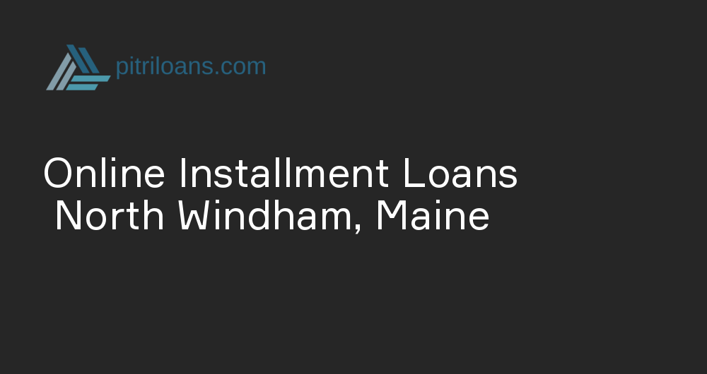 Online Installment Loans in North Windham, Maine