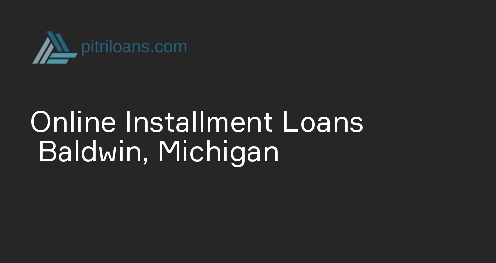 Online Installment Loans in Baldwin, Michigan