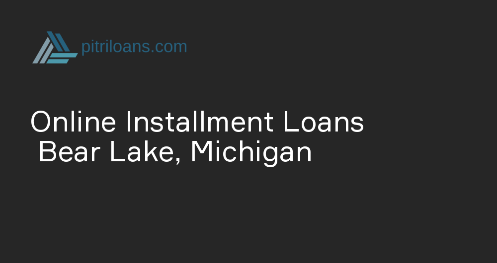 Online Installment Loans in Bear Lake, Michigan