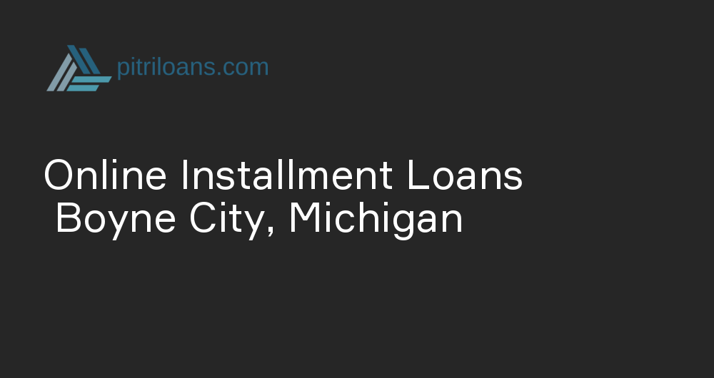 Online Installment Loans in Boyne City, Michigan