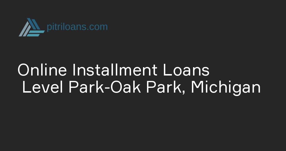 Online Installment Loans in Level Park-Oak Park, Michigan