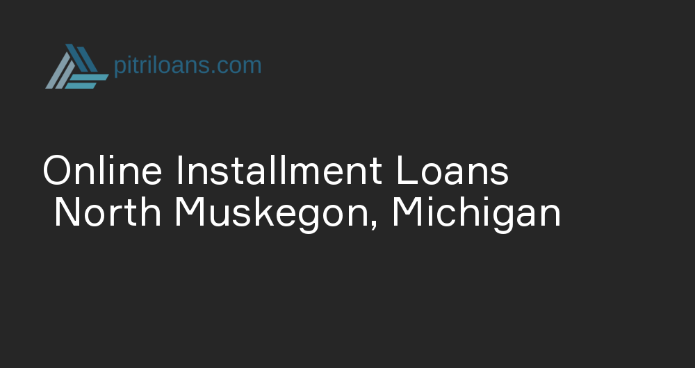 Online Installment Loans in North Muskegon, Michigan