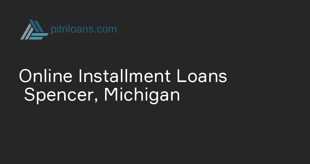 Online Installment Loans in Spencer, Michigan