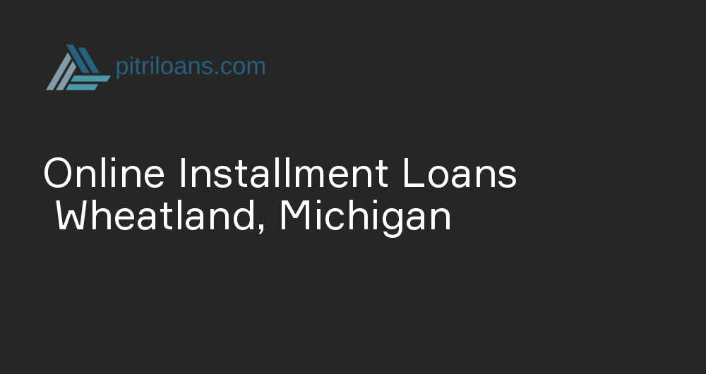 Online Installment Loans in Wheatland, Michigan