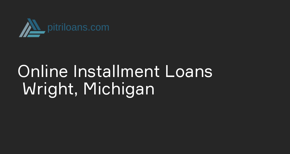 Online Installment Loans in Wright, Michigan