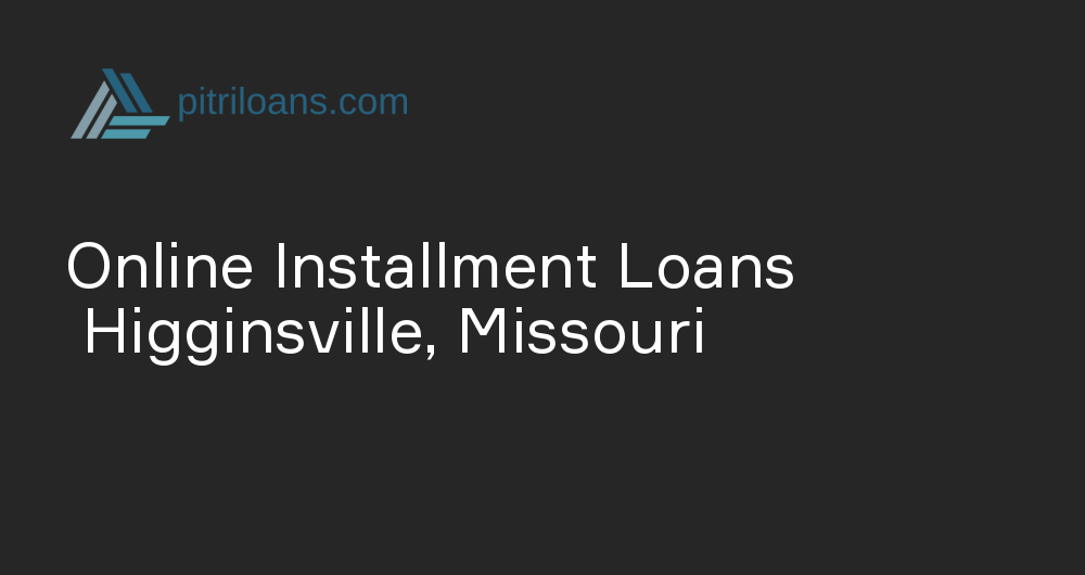 Online Installment Loans in Higginsville, Missouri