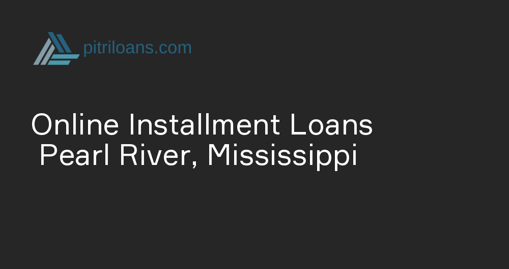 Online Installment Loans in Pearl River, Mississippi