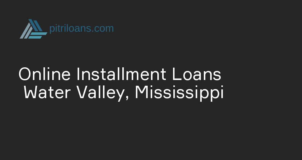 Online Installment Loans in Water Valley, Mississippi