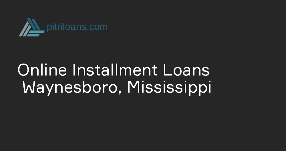 Online Installment Loans in Waynesboro, Mississippi