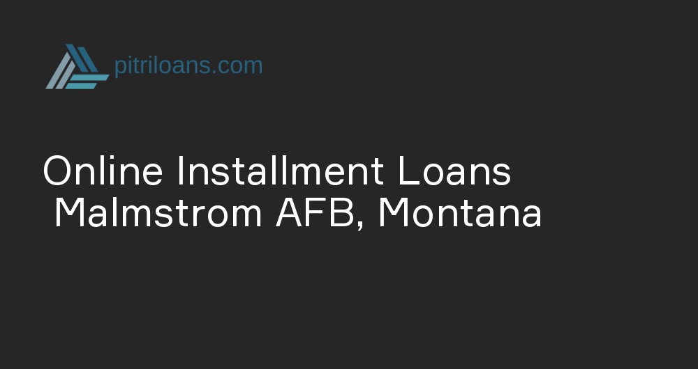 Online Installment Loans in Malmstrom AFB, Montana