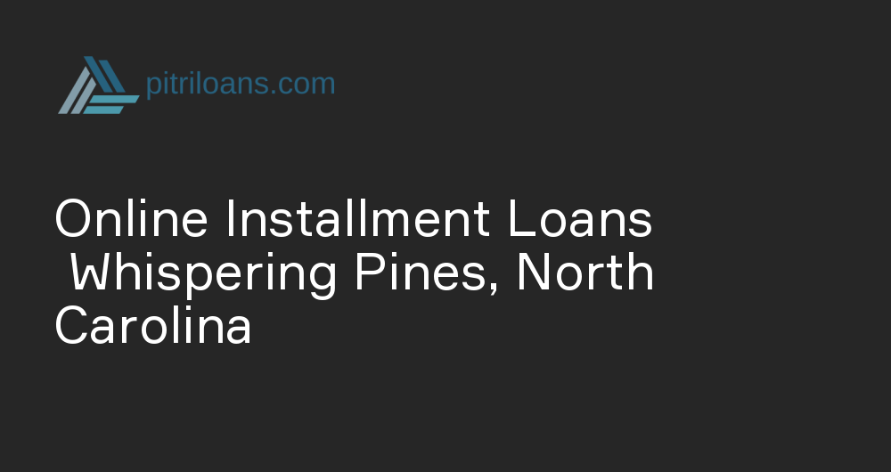 Online Installment Loans in Whispering Pines, North Carolina