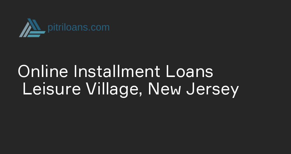 Online Installment Loans in Leisure Village, New Jersey