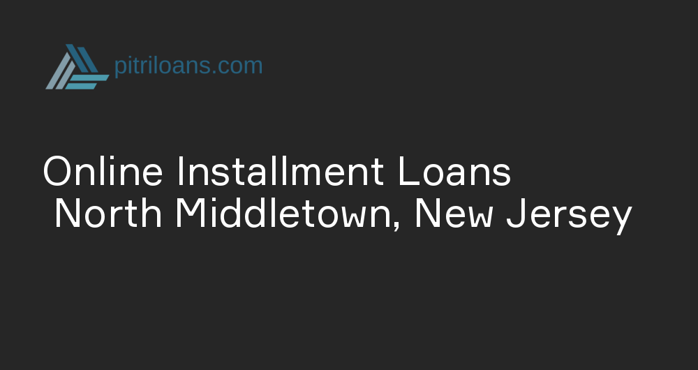 Online Installment Loans in North Middletown, New Jersey