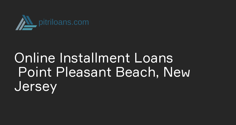 Online Installment Loans in Point Pleasant Beach, New Jersey