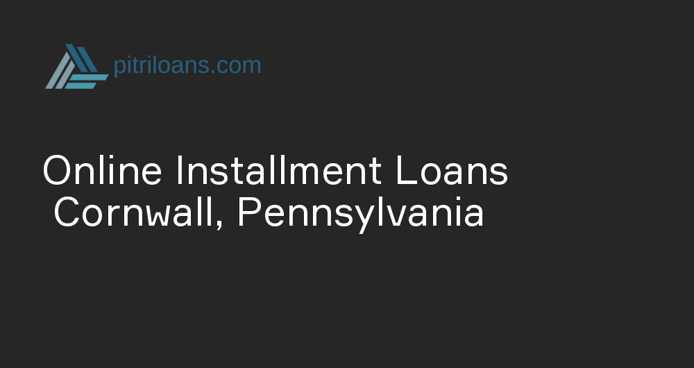 Online Installment Loans in Cornwall, Pennsylvania