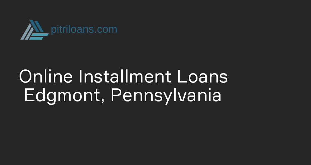 Online Installment Loans in Edgmont, Pennsylvania