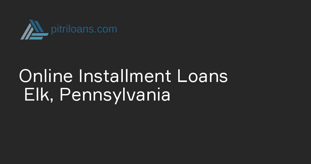 Online Installment Loans in Elk, Pennsylvania