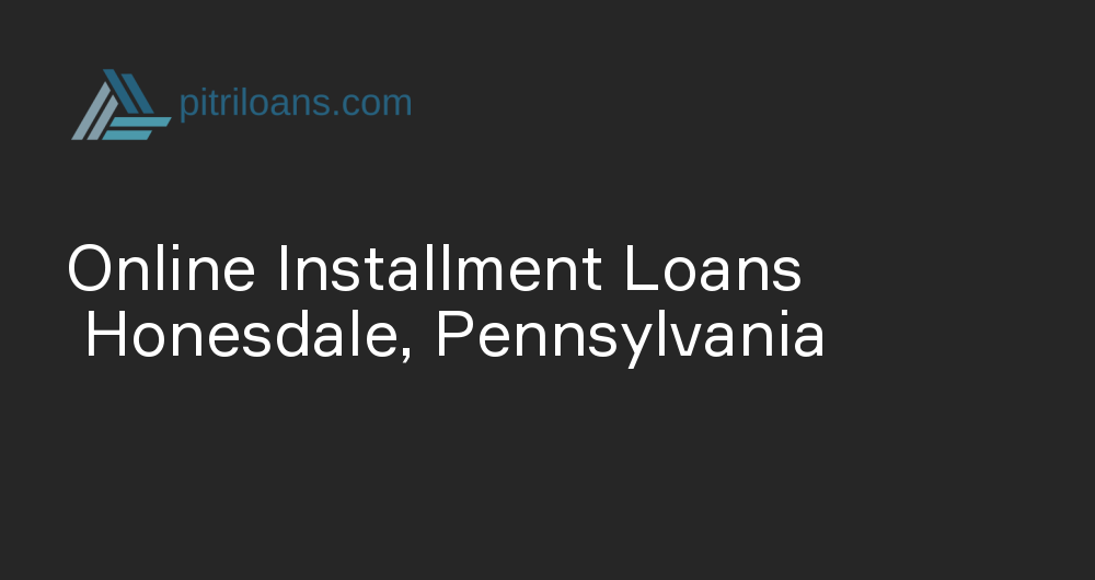 Online Installment Loans in Honesdale, Pennsylvania