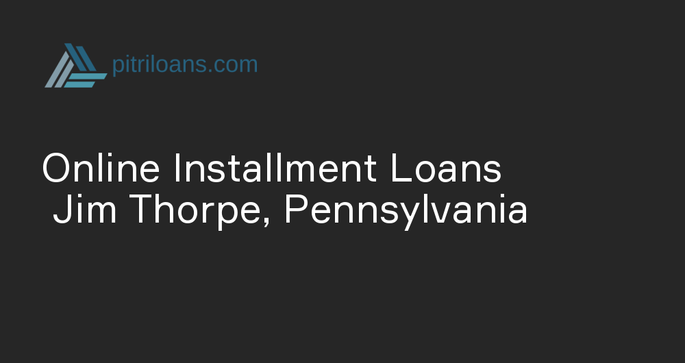 Online Installment Loans in Jim Thorpe, Pennsylvania
